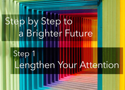Step 1 : Lengthen Your Attention