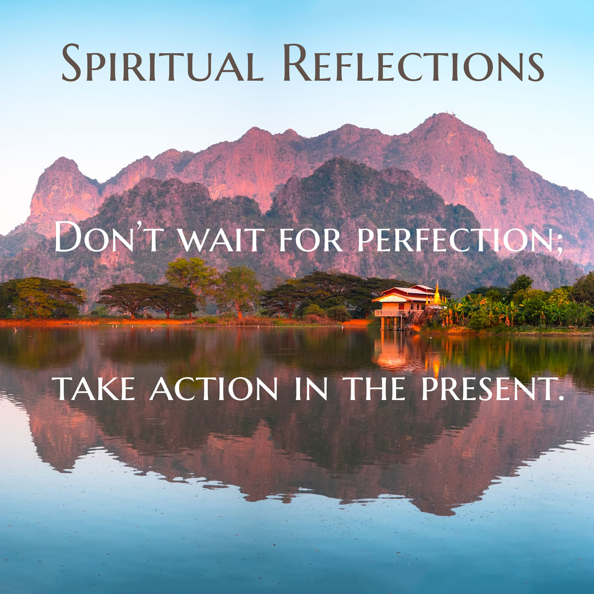 Don't wait for perfection; take action in the present.