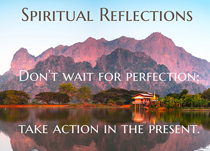 Don't wait for perfection; take action in the present.